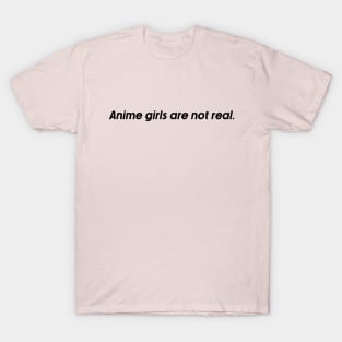 anime girls are not real. T-Shirt